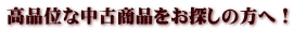 高品位な中古商品をお探しの方へ!